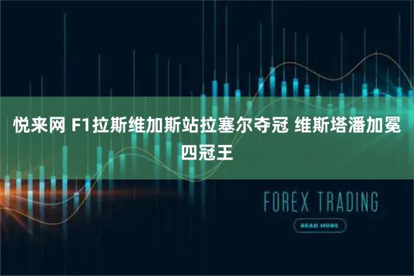 悦来网 F1拉斯维加斯站拉塞尔夺冠 维斯塔潘加冕四冠王